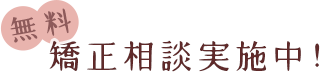 無料矯正相談実施中！