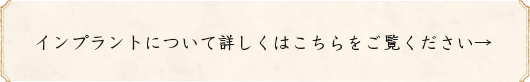 インプラントについて詳しくはこちら→